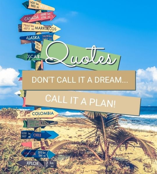 Don't call it a dream, call it a plan - Travel Quotes